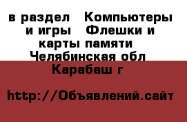  в раздел : Компьютеры и игры » Флешки и карты памяти . Челябинская обл.,Карабаш г.